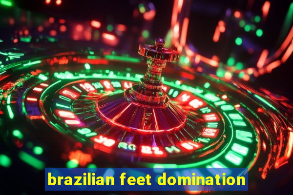 brazilian feet domination